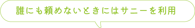 誰にも頼めないときにはサニーを利用